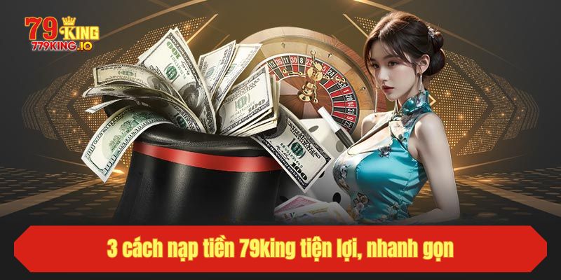 3 cách nạp tiền 79king tiện lợi, nhanh gọn