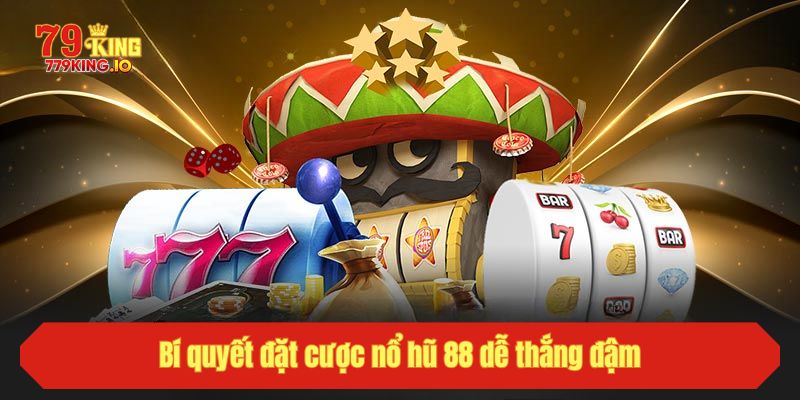 Bí quyết đặt cược nổ hũ 88 dễ thắng đậm