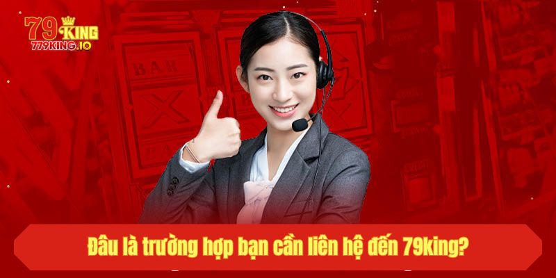 Đâu là trường hợp bạn cần liên hệ đến 79king?