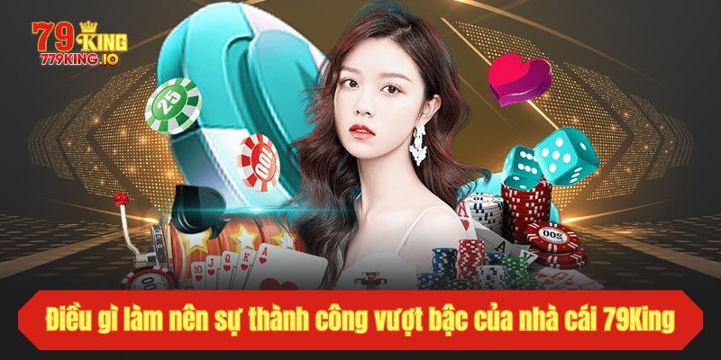 Điều gì làm nên sự thành công vượt bậc của nhà cái 79King?