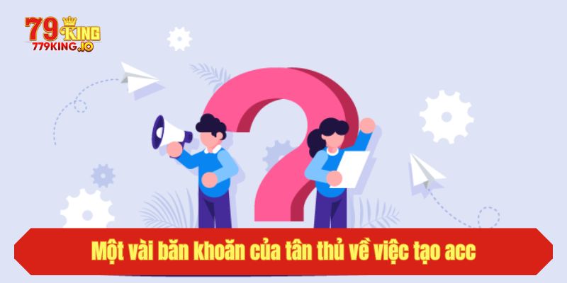 Một vài băn khoăn của tân thủ về việc tạo acc