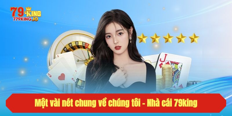 Một vài nét chung về chúng tôi - Nhà cái 79king