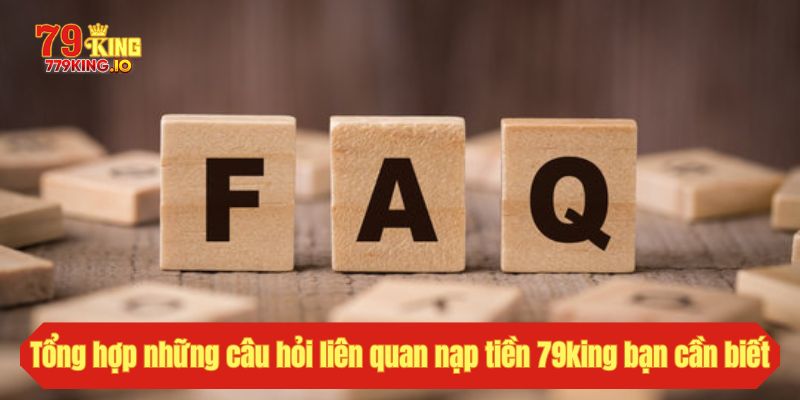 Tổng hợp những câu hỏi liên quan nạp tiền 79king bạn cần biết