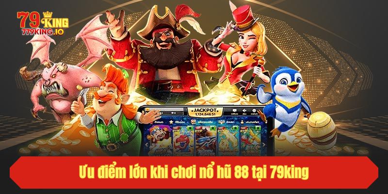 Ưu điểm lớn khi chơi nổ hũ 88 tại 79king