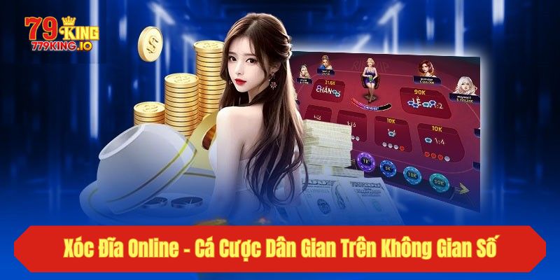 Xóc Đĩa Online - Cá Cược Dân Gian Trên Không Gian Số 2025