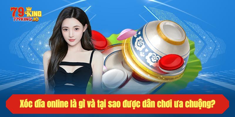 Xóc đĩa online là gì và tại sao được dân chơi ưa chuộng?